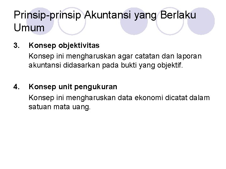 Prinsip-prinsip Akuntansi yang Berlaku Umum 3. Konsep objektivitas Konsep ini mengharuskan agar catatan dan