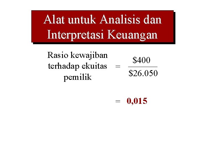Alat untuk Analisis dan Interpretasi Keuangan Rasio kewajiban $400 terhadap ekuitas = $26. 050