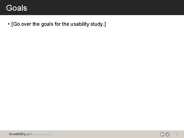 Goals • [Go over the goals for the usability study. ] 7 