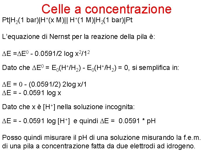 Celle a concentrazione Pt|H 2(1 bar)|H+(x M)|| H+(1 M)|H 2(1 bar)|Pt L’equazione di Nernst