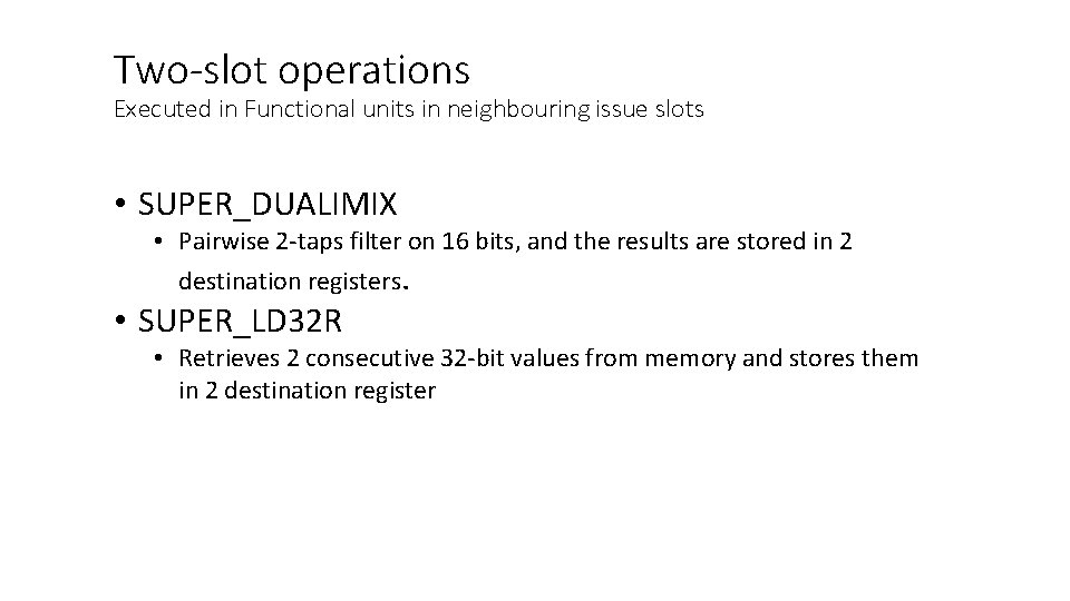 Two-slot operations Executed in Functional units in neighbouring issue slots • SUPER_DUALIMIX • Pairwise