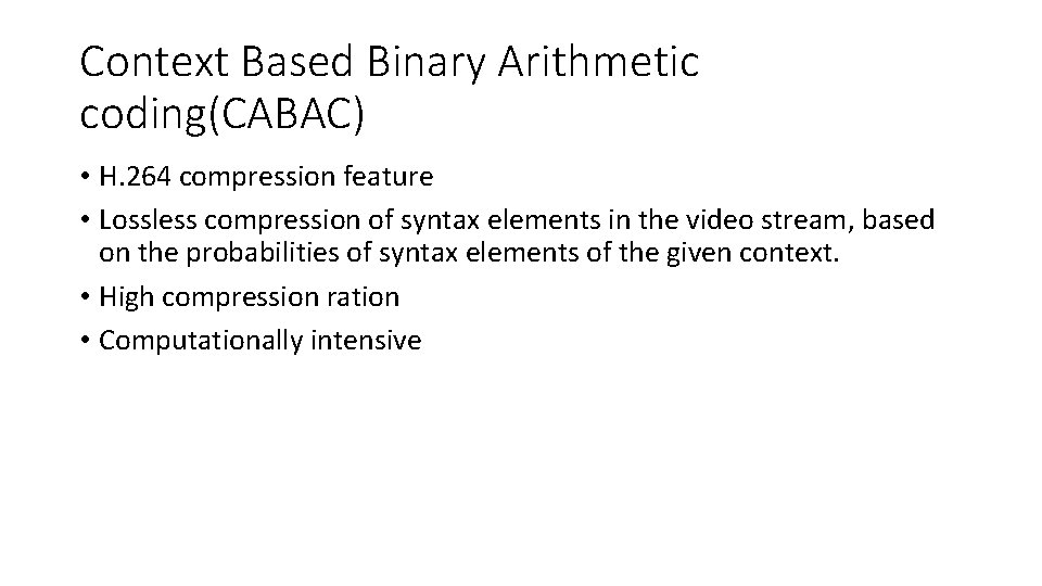 Context Based Binary Arithmetic coding(CABAC) • H. 264 compression feature • Lossless compression of