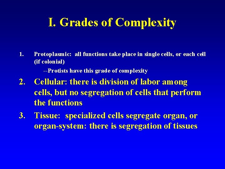 I. Grades of Complexity 1. Protoplasmic: all functions take place in single cells, or