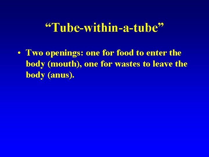 “Tube-within-a-tube” • Two openings: one for food to enter the body (mouth), one for