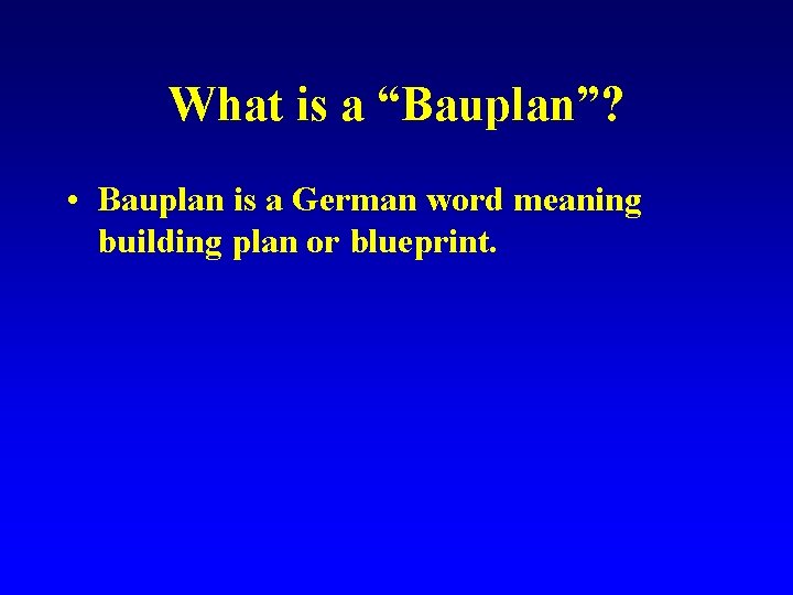 What is a “Bauplan”? • Bauplan is a German word meaning building plan or