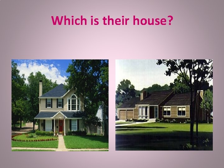 Which is their house? 