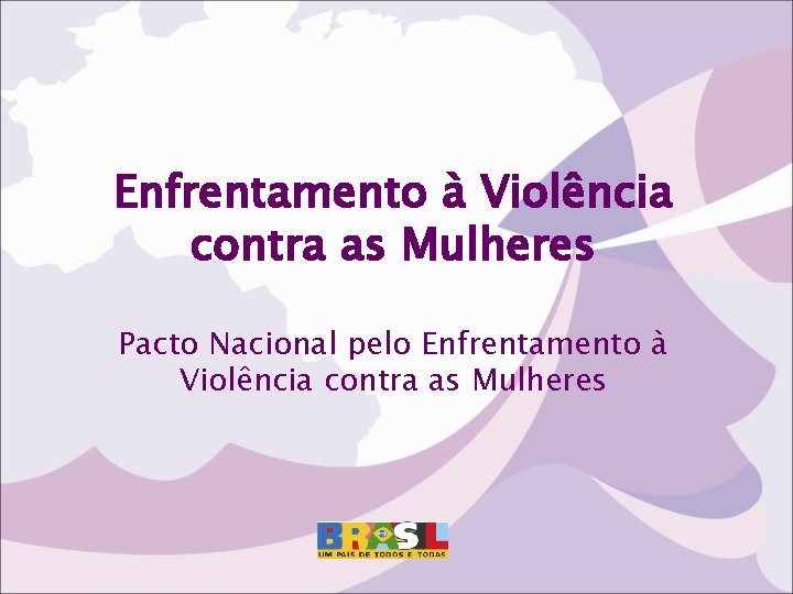 Enfrentamento à Violência contra as Mulheres Pacto Nacional pelo Enfrentamento à Violência contra as