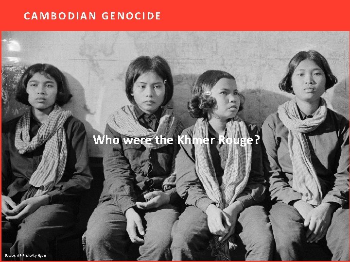 CAMBODIAN GENOCIDE Who were the Khmer Rouge? Source: AP Photo/Ly Ngan 