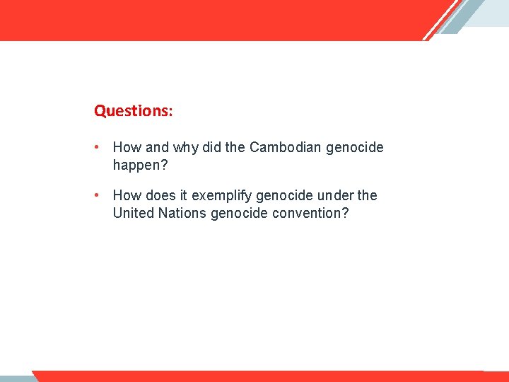 Questions: • How and why did the Cambodian genocide happen? • How does it