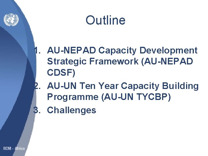 Outline 1. AU-NEPAD Capacity Development Strategic Framework (AU-NEPAD CDSF) 2. AU-UN Ten Year Capacity