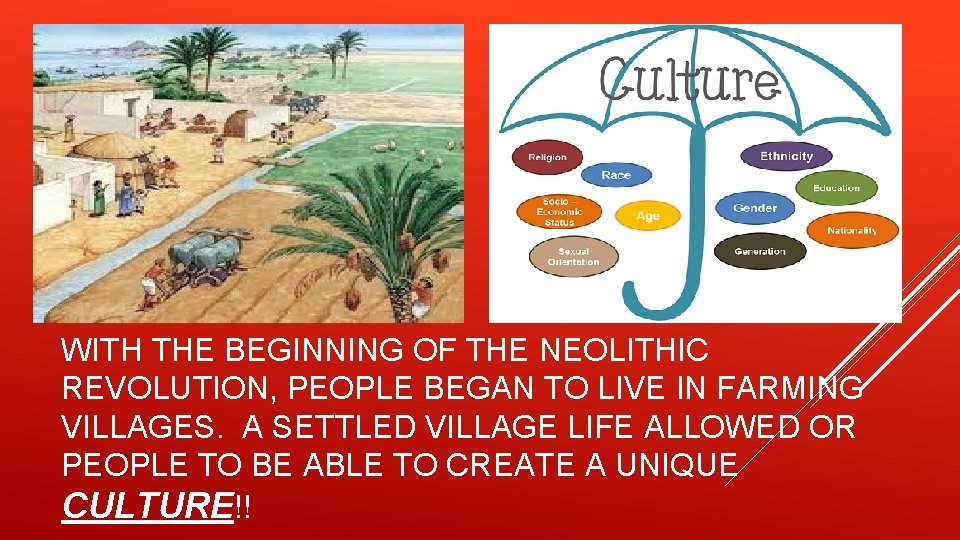 WITH THE BEGINNING OF THE NEOLITHIC REVOLUTION, PEOPLE BEGAN TO LIVE IN FARMING VILLAGES.