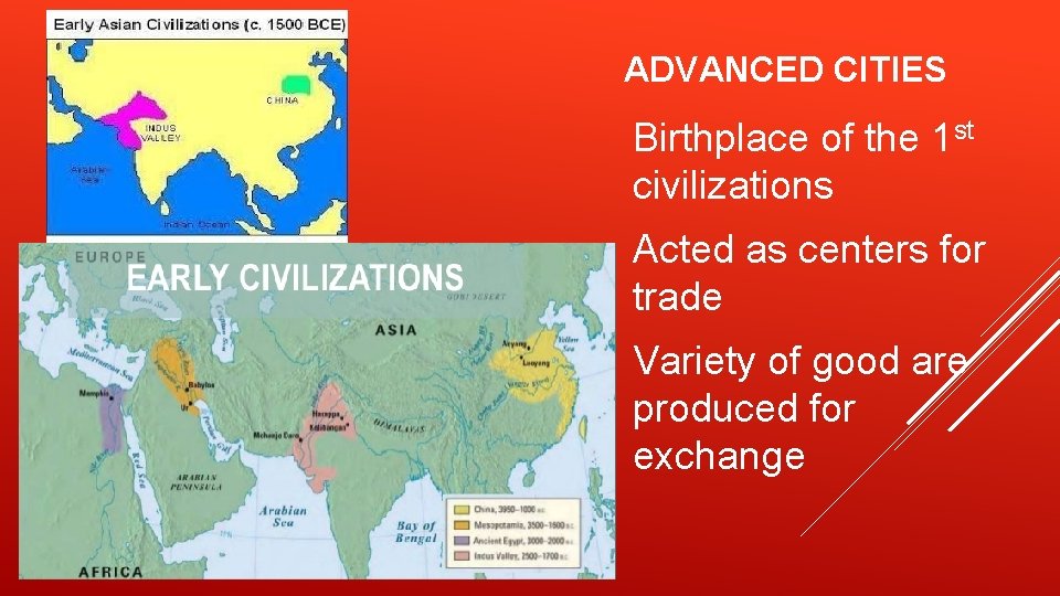 ADVANCED CITIES Birthplace of the 1 st civilizations Acted as centers for trade Variety