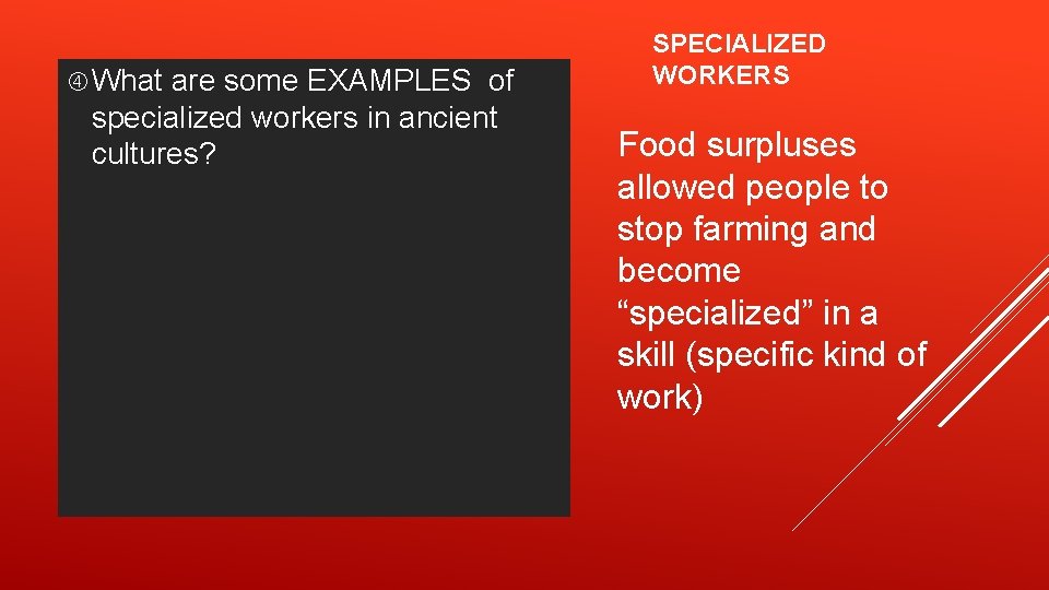  What are some EXAMPLES of specialized workers in ancient cultures? SPECIALIZED WORKERS Food