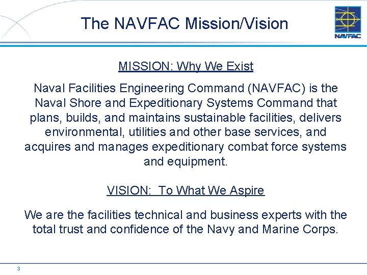 The NAVFAC Mission/Vision MISSION: Why We Exist Naval Facilities Engineering Command (NAVFAC) is the