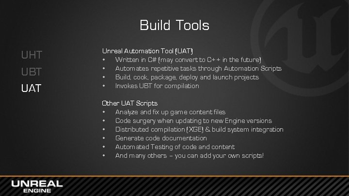 Build Tools UHT UBT UAT Unreal Automation Tool (UAT) • Written in C# (may