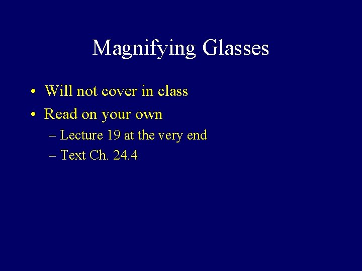 Magnifying Glasses • Will not cover in class • Read on your own –