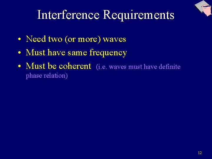 Interference Requirements • Need two (or more) waves • Must have same frequency •