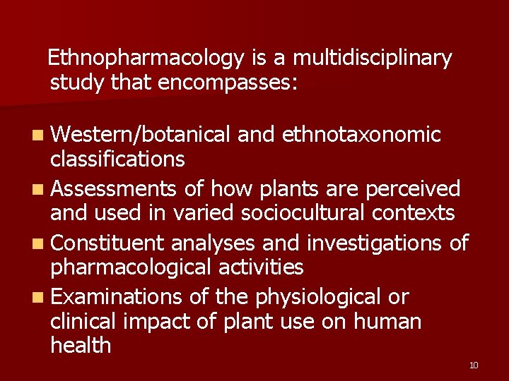 Ethnopharmacology is a multidisciplinary study that encompasses: n Western/botanical and ethnotaxonomic classifications n Assessments
