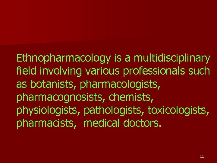 Ethnopharmacology is a multidisciplinary field involving various professionals such as botanists, pharmacologists, pharmacognosists, chemists,