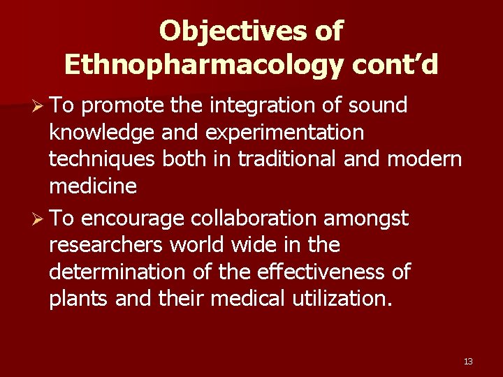 Objectives of Ethnopharmacology cont’d Ø To promote the integration of sound knowledge and experimentation