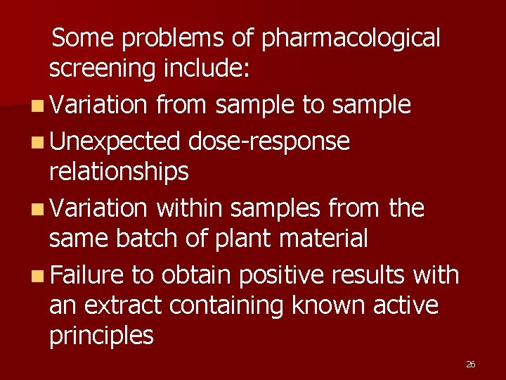 Some problems of pharmacological screening include: n Variation from sample to sample n Unexpected