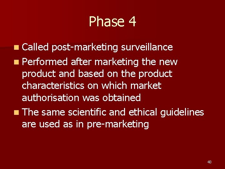 Phase 4 n Called post-marketing surveillance n Performed after marketing the new product and
