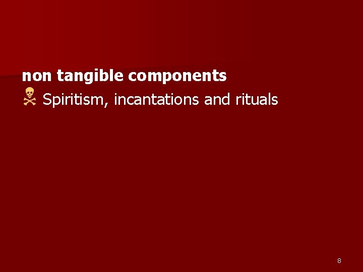 non tangible components N Spiritism, incantations and rituals 8 