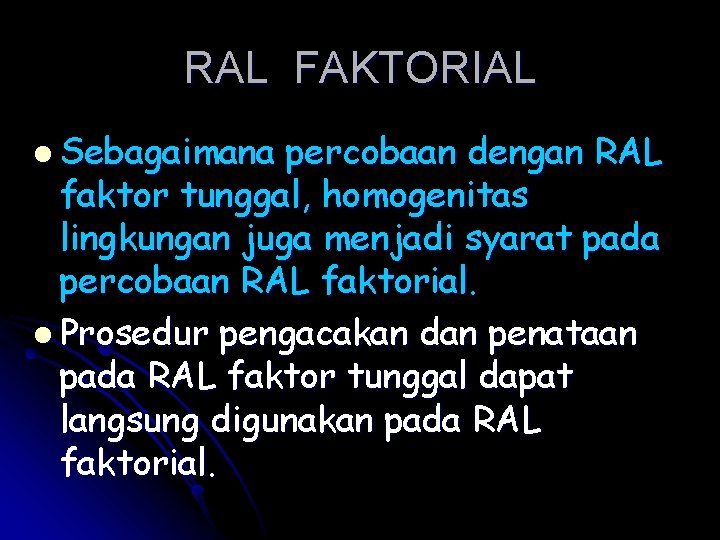 RAL FAKTORIAL l Sebagaimana percobaan dengan RAL faktor tunggal, homogenitas lingkungan juga menjadi syarat