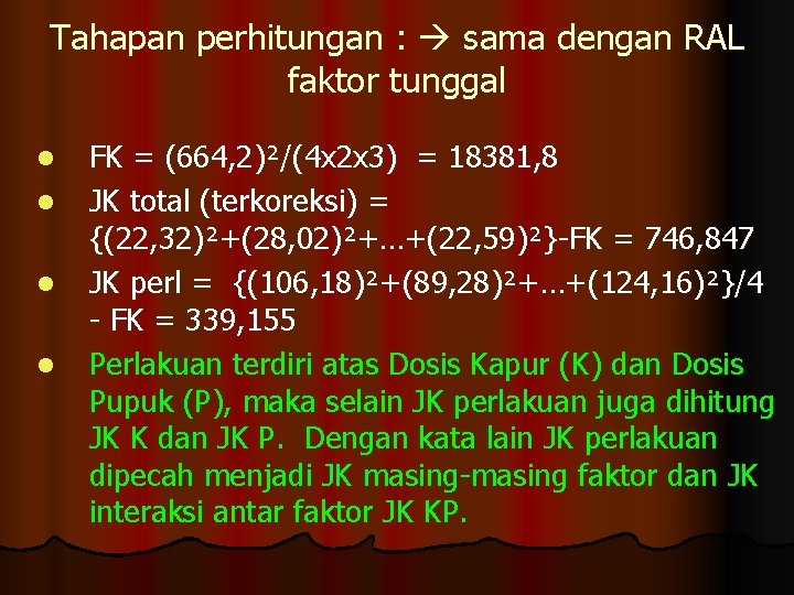 Tahapan perhitungan : sama dengan RAL faktor tunggal l l FK = (664, 2)²/(4