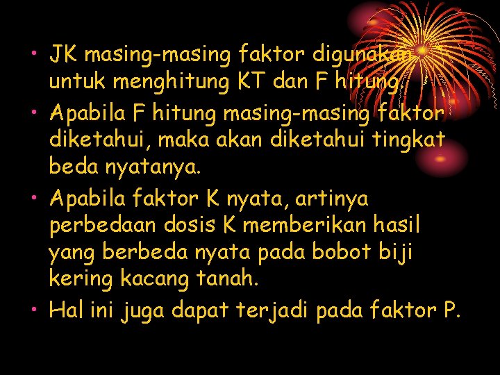  • JK masing-masing faktor digunakan untuk menghitung KT dan F hitung. • Apabila