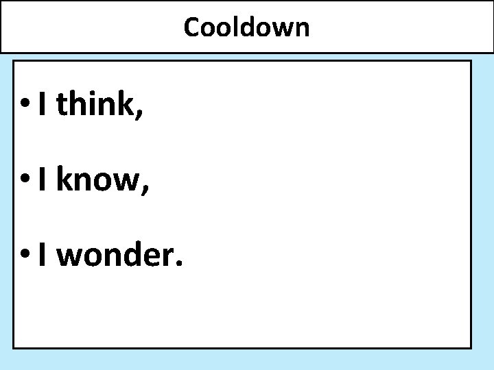 Cooldown • I think, • I know, • I wonder. 