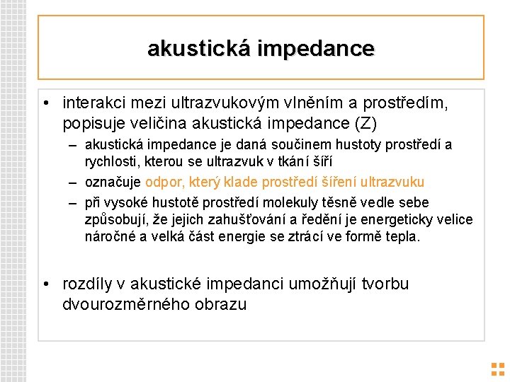 akustická impedance • interakci mezi ultrazvukovým vlněním a prostředím, popisuje veličina akustická impedance (Z)