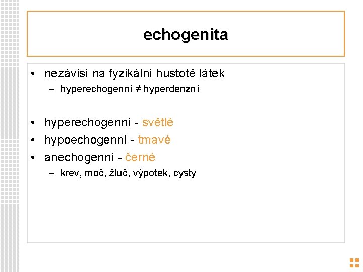 echogenita • nezávisí na fyzikální hustotě látek – hyperechogenní ≠ hyperdenzní • hyperechogenní -