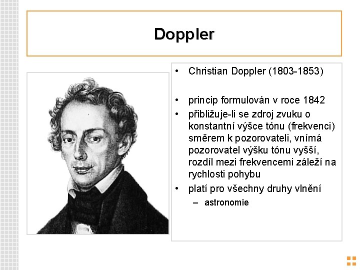 Doppler • Christian Doppler (1803 -1853) • princip formulován v roce 1842 • přibližuje-li