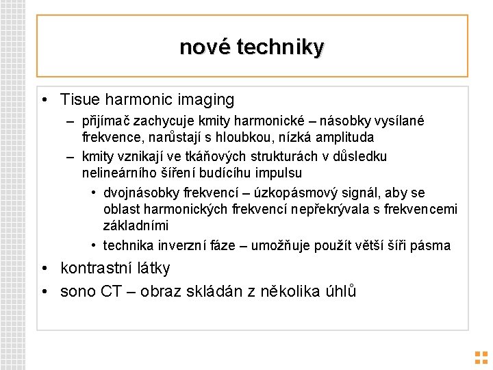 nové techniky • Tisue harmonic imaging – přijímač zachycuje kmity harmonické – násobky vysílané
