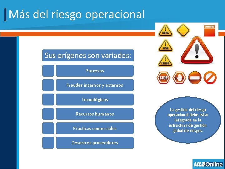 Más del riesgo operacional Sus orígenes son variados: Procesos Fraudes internos y externos Tecnológicos