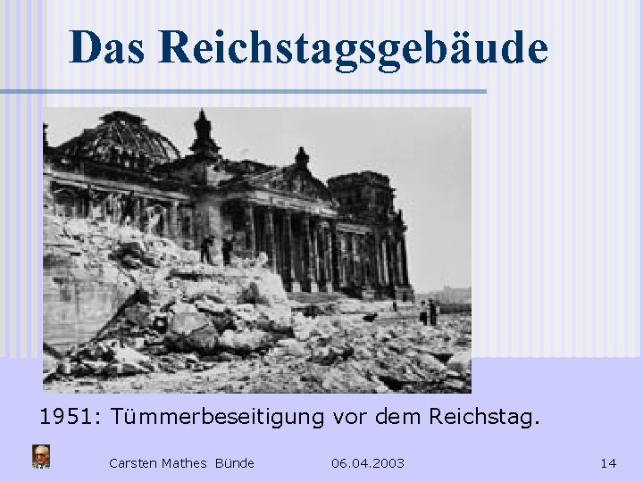 Das Reichstagsgebäude 1951: Tümmerbeseitigung vor dem Reichstag. Carsten Mathes Bünde 06. 04. 2003 14