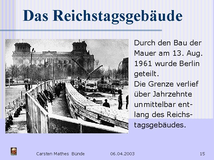 Das Reichstagsgebäude Durch den Bau der Mauer am 13. Aug. 1961 wurde Berlin geteilt.