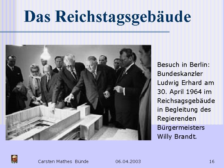 Das Reichstagsgebäude Besuch in Berlin: Bundeskanzler Ludwig Erhard am 30. April 1964 im Reichsagsgebäude