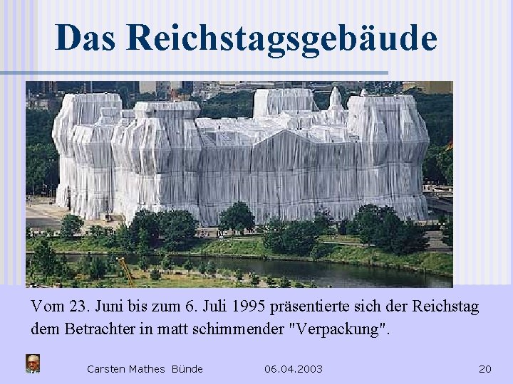 Das Reichstagsgebäude Vom 23. Juni bis zum 6. Juli 1995 präsentierte sich der Reichstag