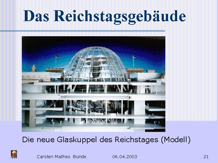Das Reichstagsgebäude Die neue Glaskuppel des Reichstages (Modell) Carsten Mathes Bünde 06. 04. 2003