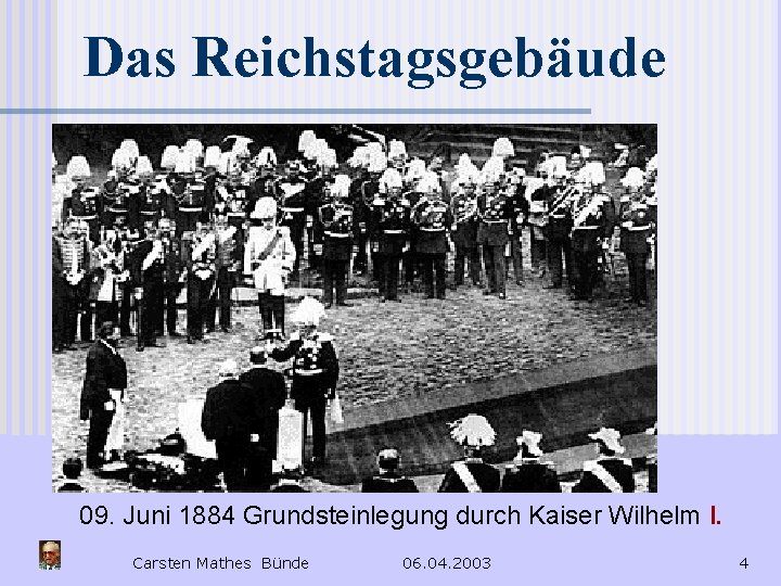 Das Reichstagsgebäude 09. Juni 1884 Grundsteinlegung durch Kaiser Wilhelm I. Carsten Mathes Bünde 06.