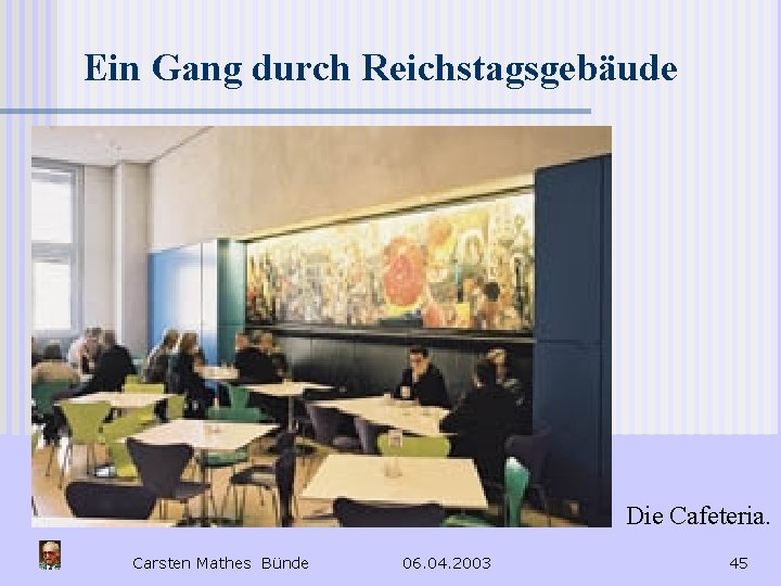 Ein Gang durch Reichstagsgebäude Die Cafeteria. Carsten Mathes Bünde 06. 04. 2003 45 