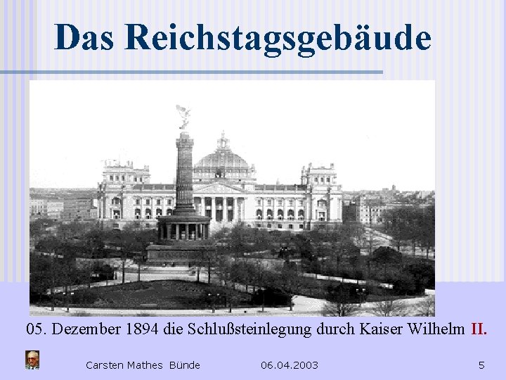 Das Reichstagsgebäude 05. Dezember 1894 die Schlußsteinlegung durch Kaiser Wilhelm II. Carsten Mathes Bünde