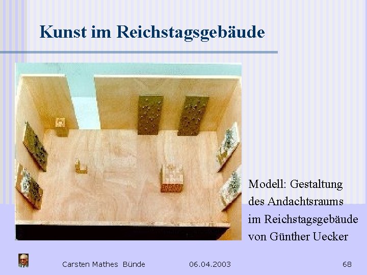 Kunst im Reichstagsgebäude Modell: Gestaltung des Andachtsraums im Reichstagsgebäude von Günther Uecker Carsten Mathes