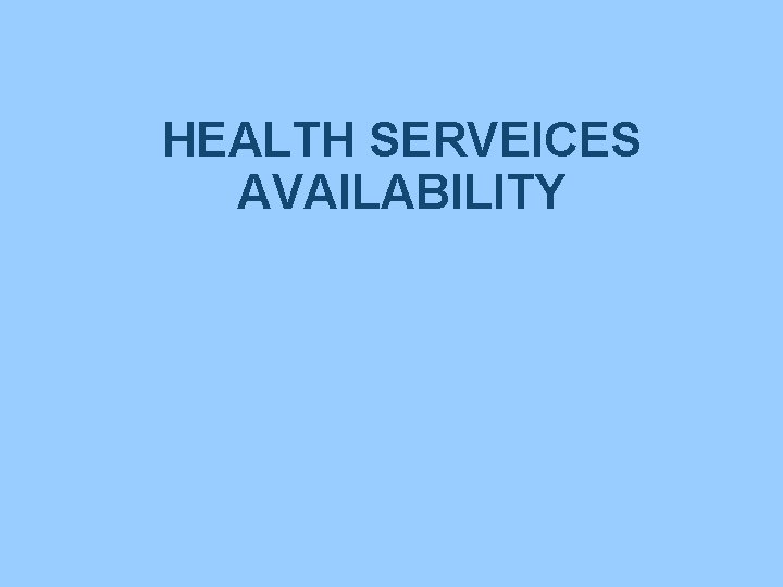 HEALTH SERVEICES AVAILABILITY 