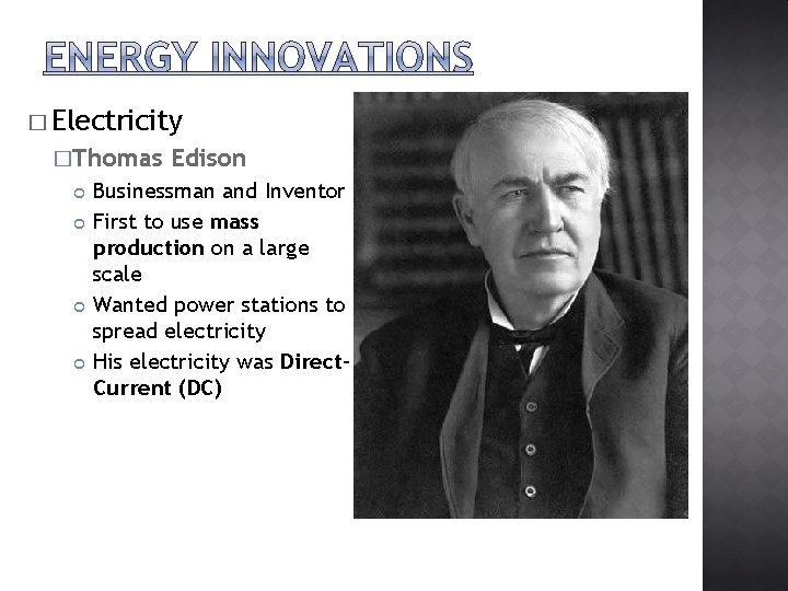 � Electricity �Thomas Edison Businessman and Inventor First to use mass production on a