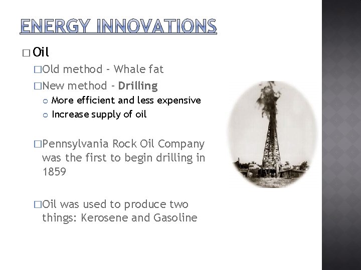 � Oil �Old method – Whale fat �New method - Drilling More efficient and