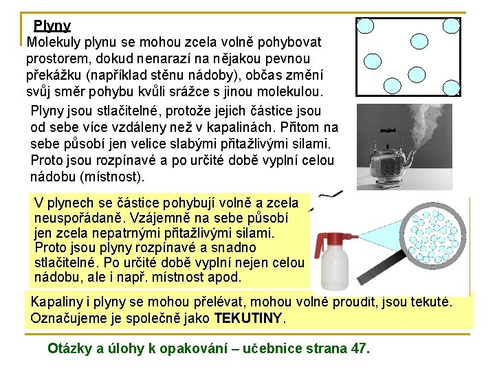 Plyny Molekuly plynu se mohou zcela volně pohybovat prostorem, dokud nenarazí na nějakou pevnou