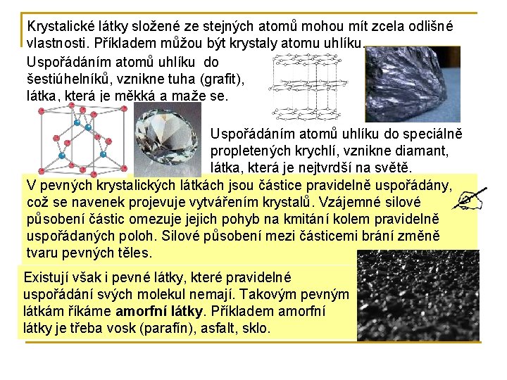 Krystalické látky složené ze stejných atomů mohou mít zcela odlišné vlastnosti. Příkladem můžou být